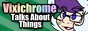 Vixichrome Talks About Things